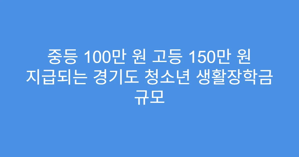 중등 100만 원 고등 150만 원 지급되는 경기도 청소년 생활장학금 규모