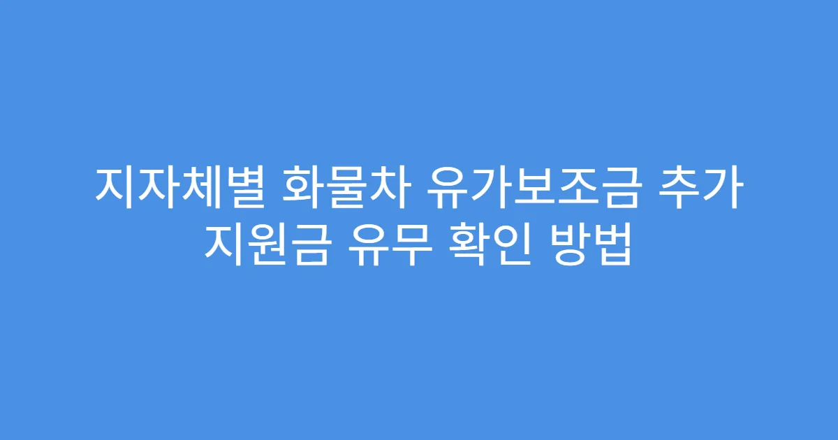 지자체별 화물차 유가보조금 추가 지원금 유무 확인 방법