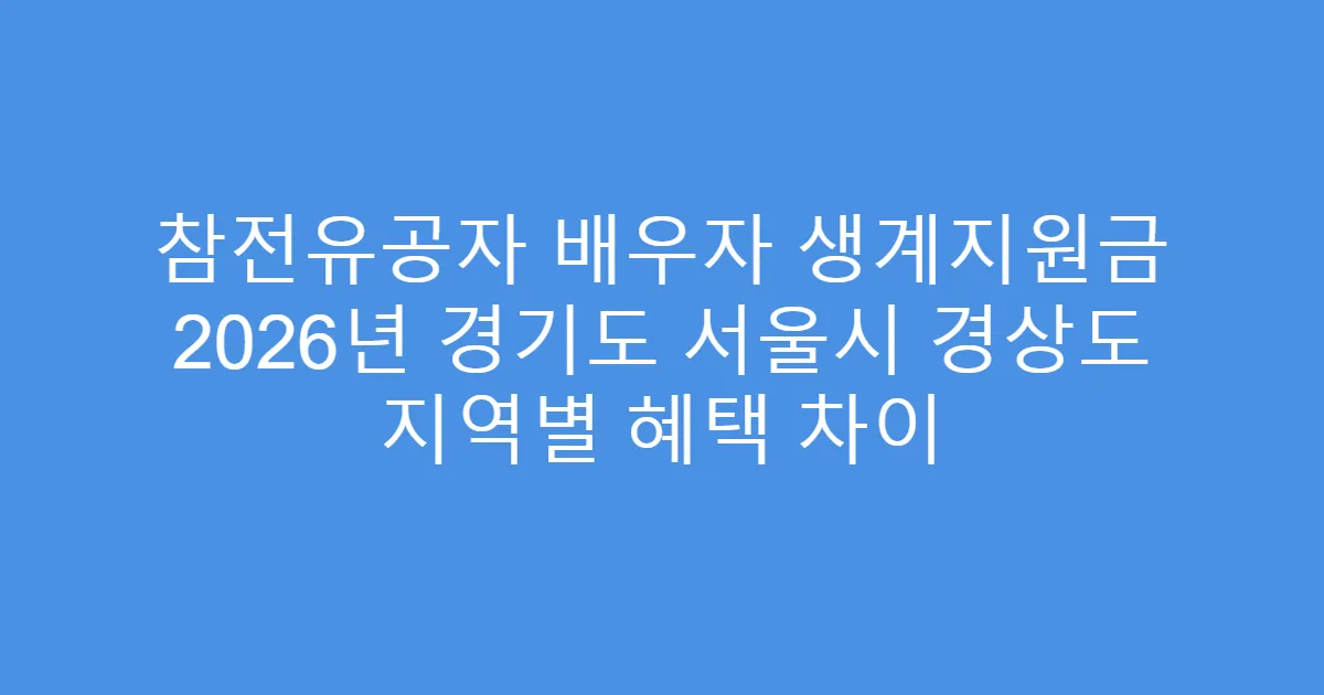 참전유공자 배우자 생계지원금 2026년 경기도 서울시 경상도 지역별 혜택 차이