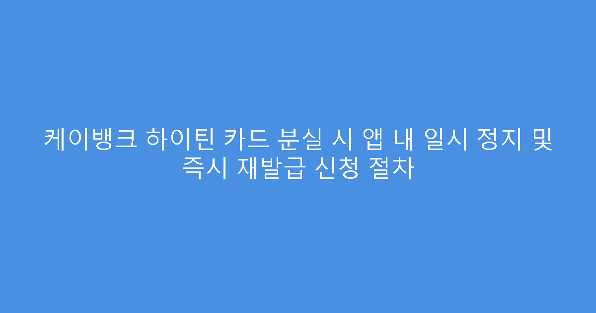 케이뱅크 하이틴 카드 분실 시 앱 내 일시 정지 및 즉시 재발급 신청 절차