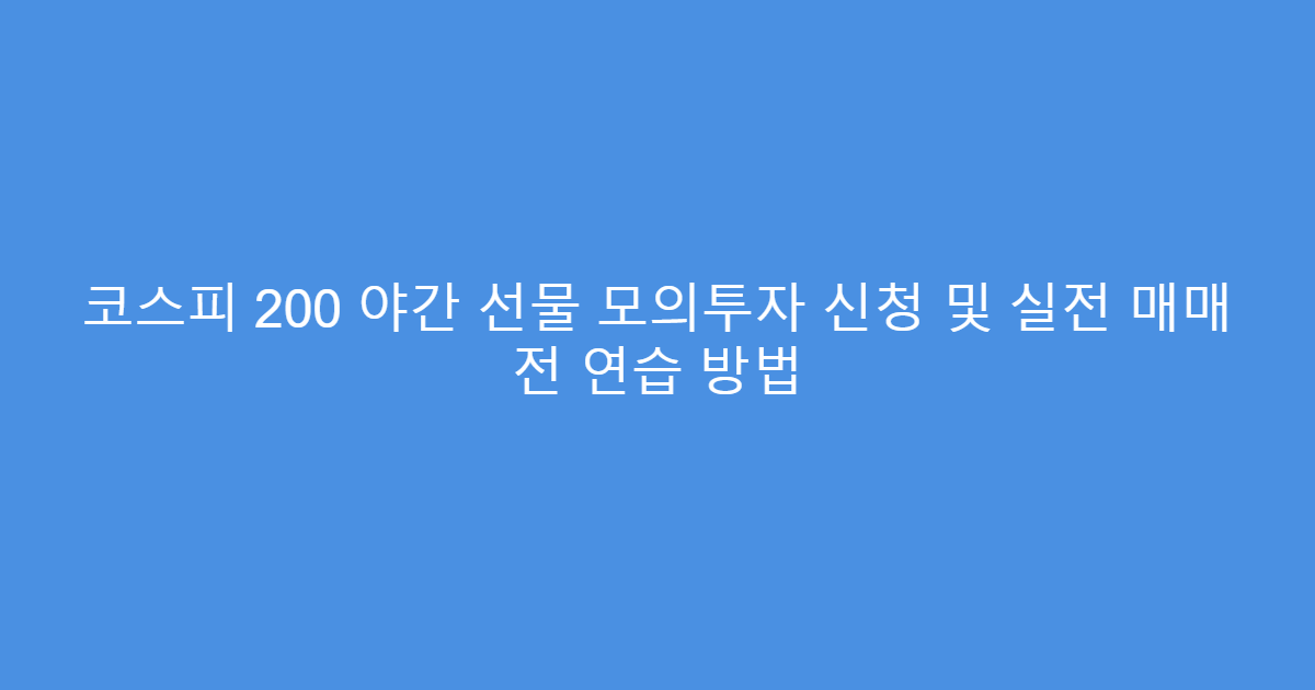코스피 200 야간 선물 모의투자 신청 및 실전 매매 전 연습 방법
