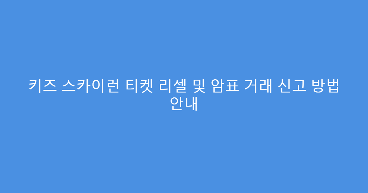 키즈 스카이런 티켓 리셀 및 암표 거래 신고 방법 안내