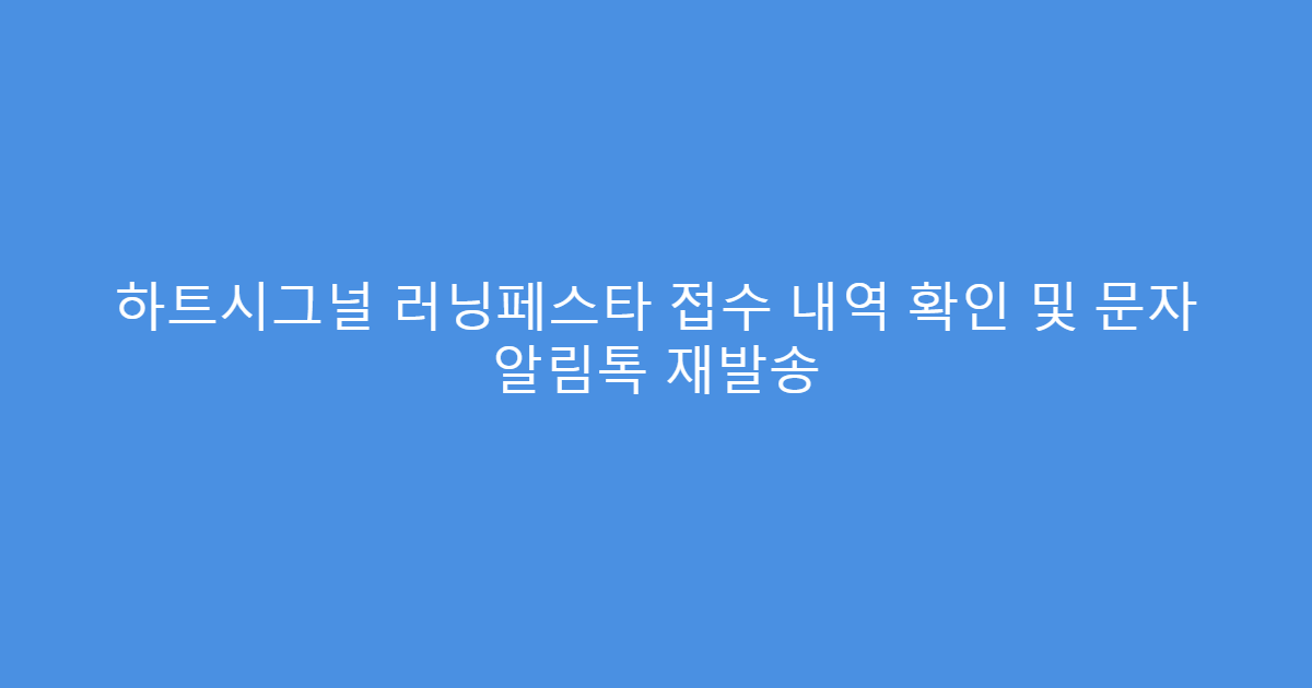 하트시그널 러닝페스타 접수 내역 확인 및 문자 알림톡 재발송