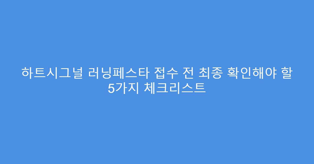 하트시그널 러닝페스타 접수 전 최종 확인해야 할 5가지 체크리스트