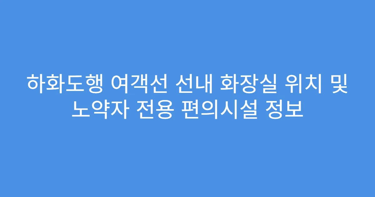 하화도행 여객선 선내 화장실 위치 및 노약자 전용 편의시설 정보
