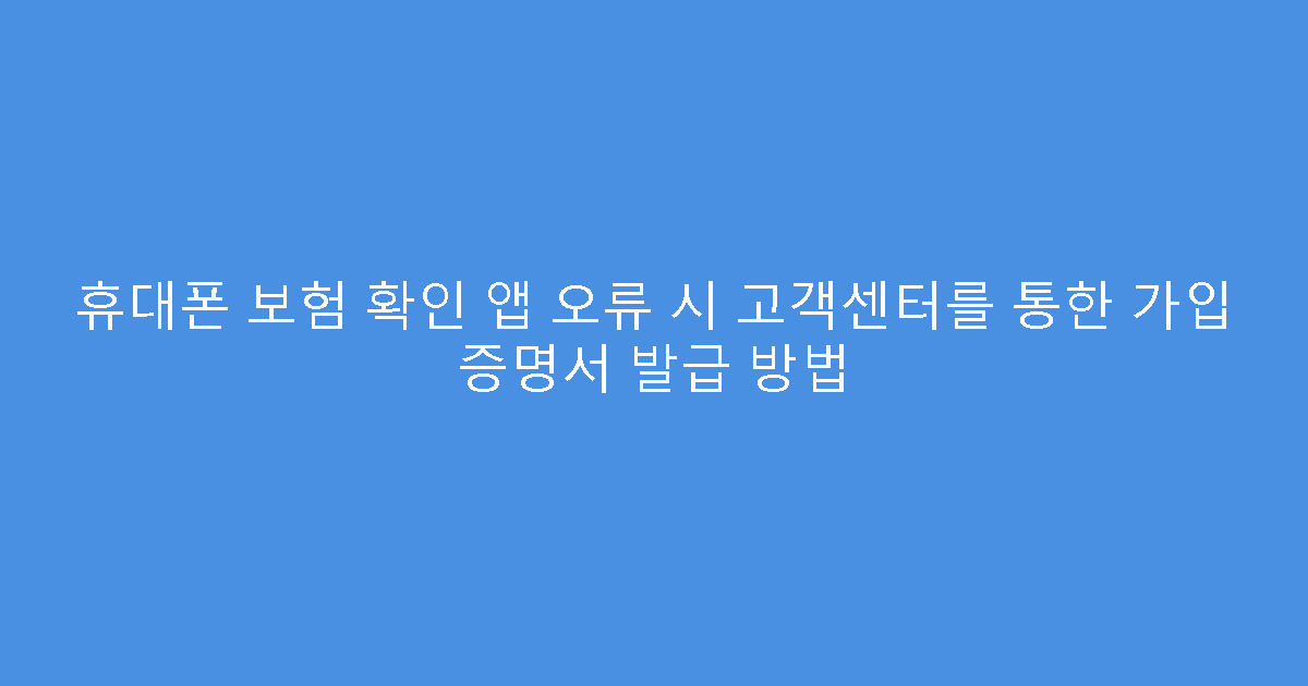 휴대폰 보험 확인 앱 오류 시 고객센터를 통한 가입 증명서 발급 방법