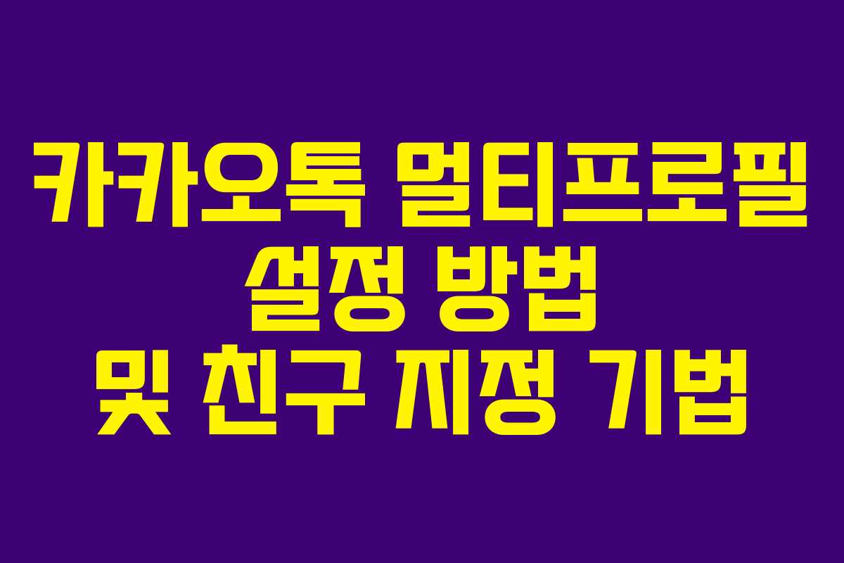 카카오톡 멀티프로필 설정 방법 및 친구 지정 기법