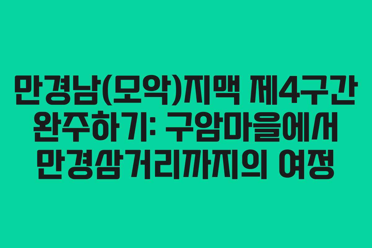 만경남(모악)지맥 제4구간 완주하기: 구암마을에서 만경삼거리까지의 여정