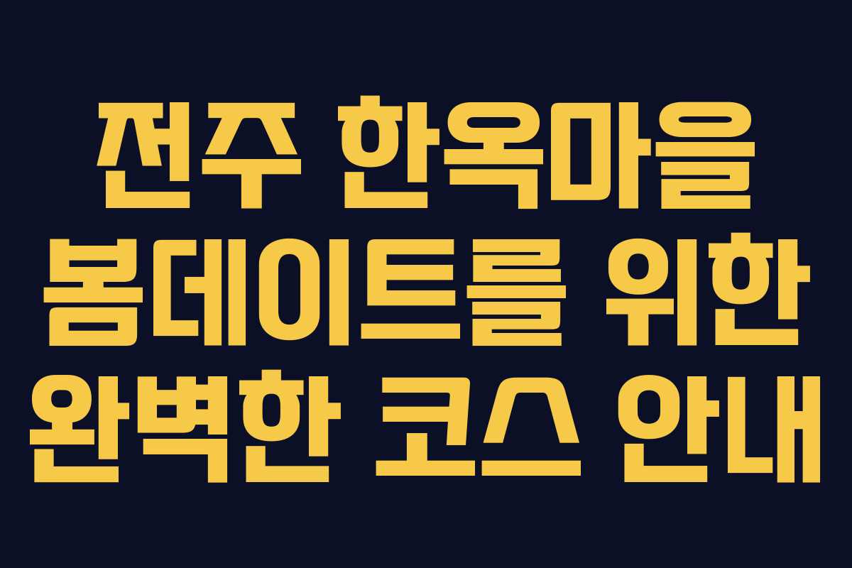 전주 한옥마을 봄데이트를 위한 완벽한 코스 안내