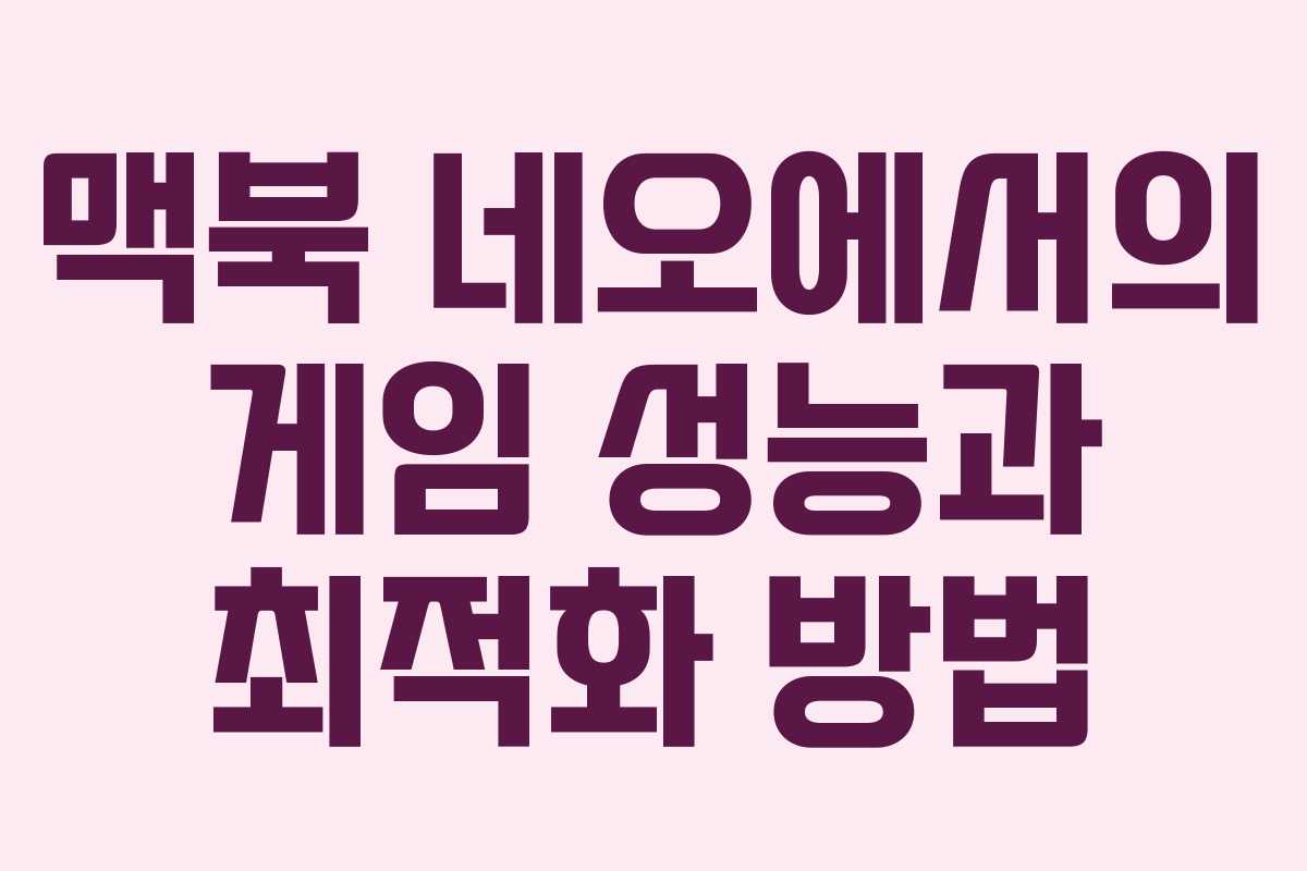 맥북-네오에서의-게임-성능과-최적화-방법