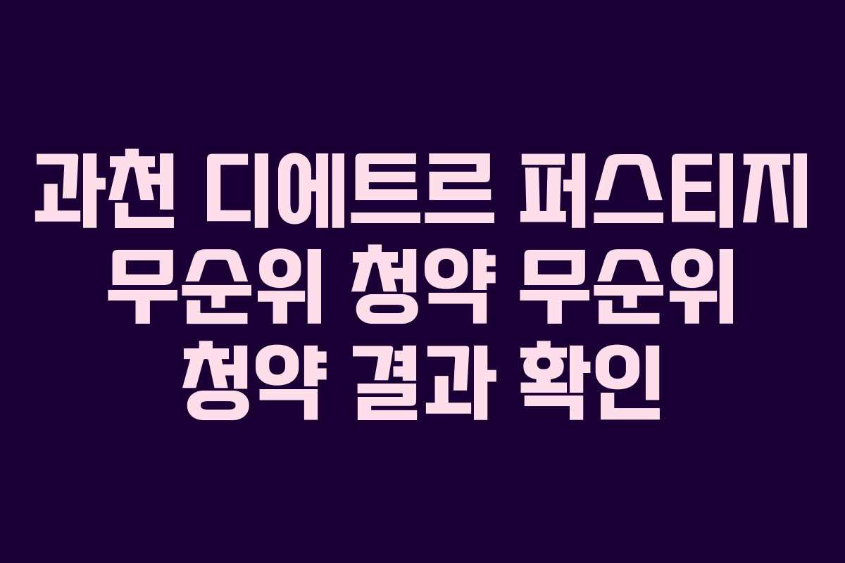 과천 디에트르 퍼스티지 무순위 청약 무순위 청약 결과 확인
