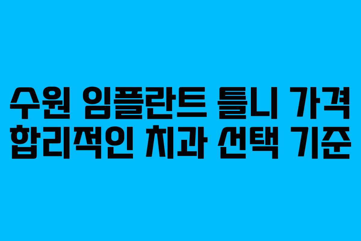 수원 임플란트 틀니 가격 합리적인 치과 선택 기준