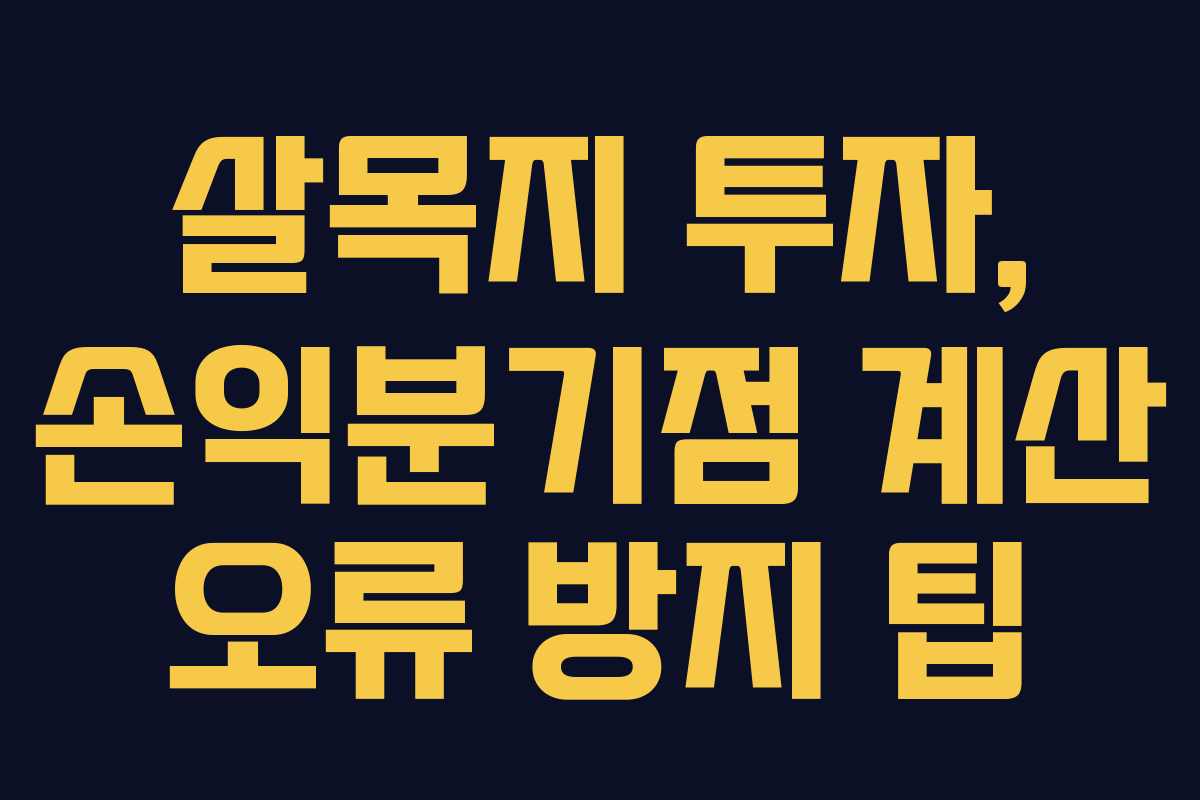 살목지 투자, 손익분기점 계산 오류 방지 팁