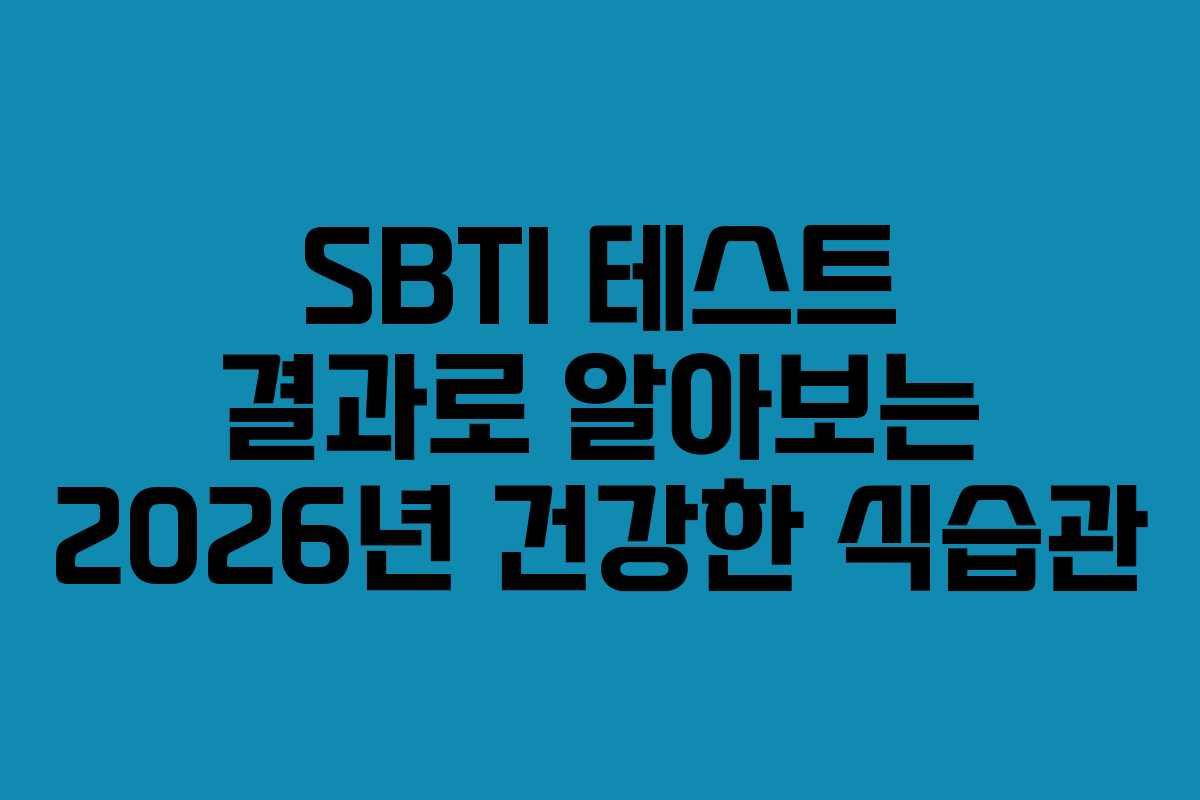 SBTI 테스트 결과로 알아보는 2026년 건강한 식습관