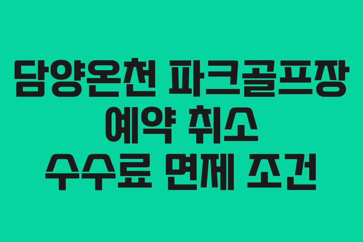 담양온천 파크골프장 예약 취소 수수료 면제 조건