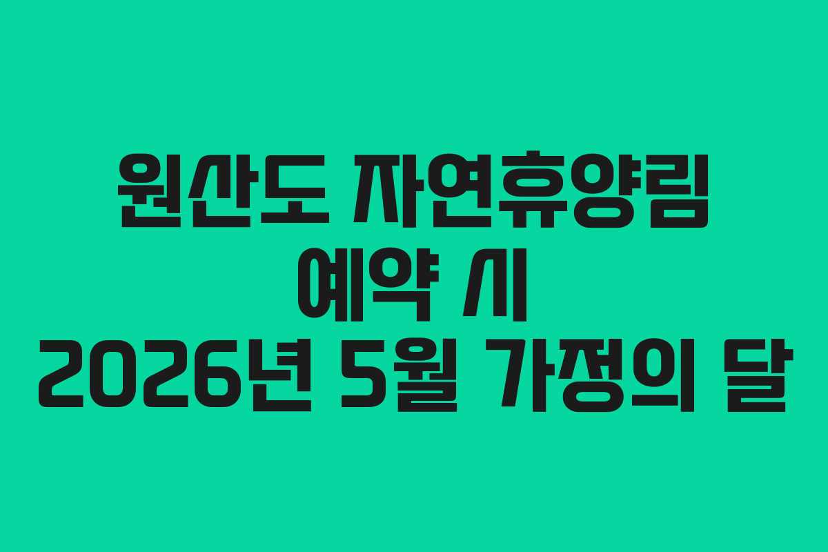 원산도 자연휴양림 예약 시 2026년 5월 가정의 달