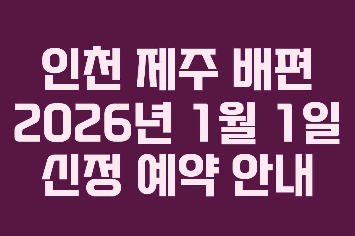 인천 제주 배편 2026년 1월 1일 신정 예약 안내
