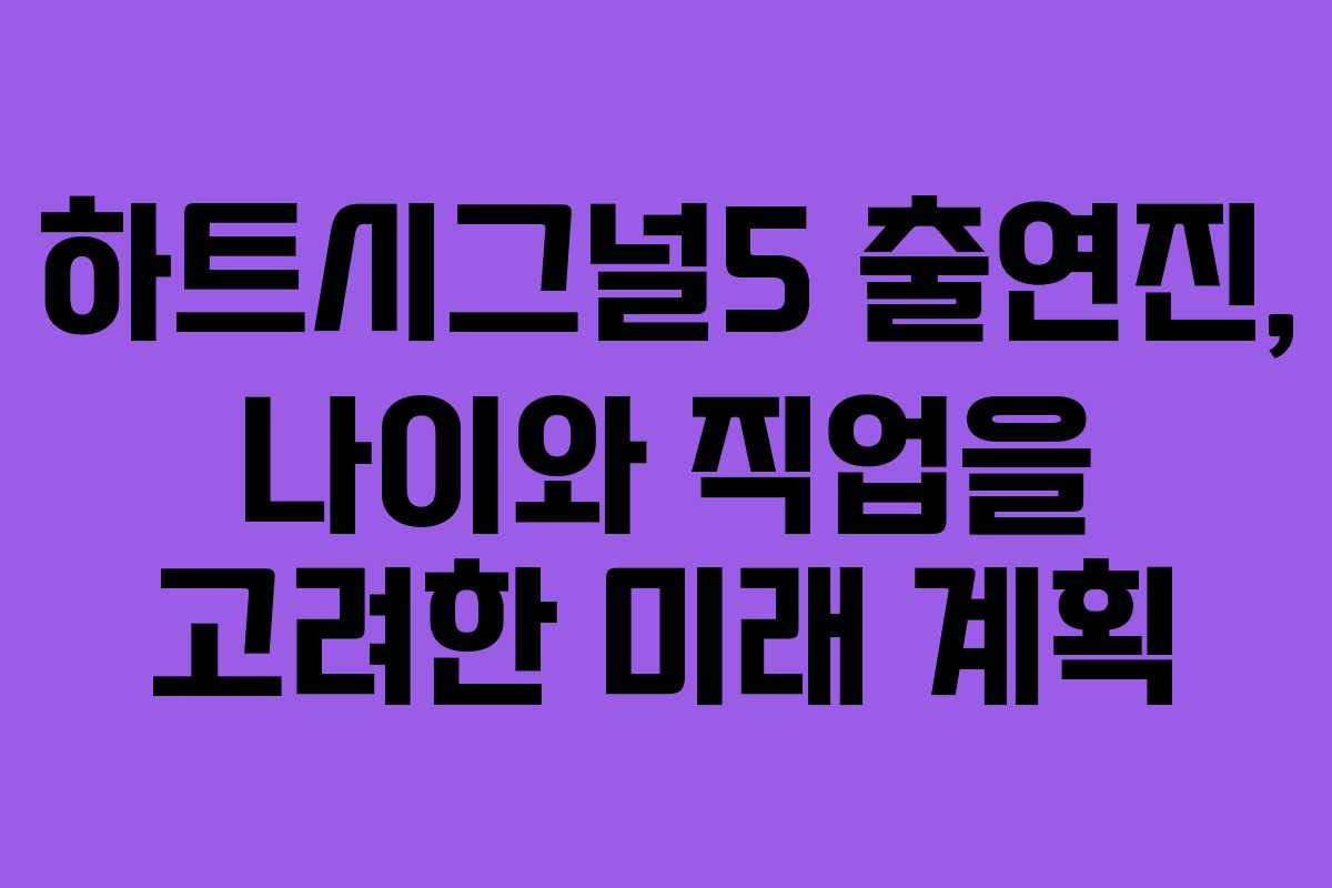 하트시그널5 출연진, 나이와 직업을 고려한 미래 계획