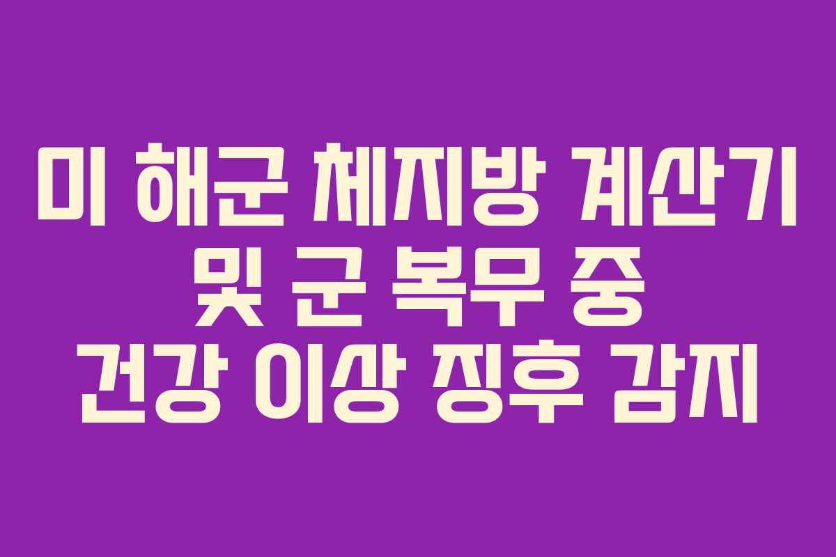 미 해군 체지방 계산기 및 군 복무 중 건강 이상 징후 감지