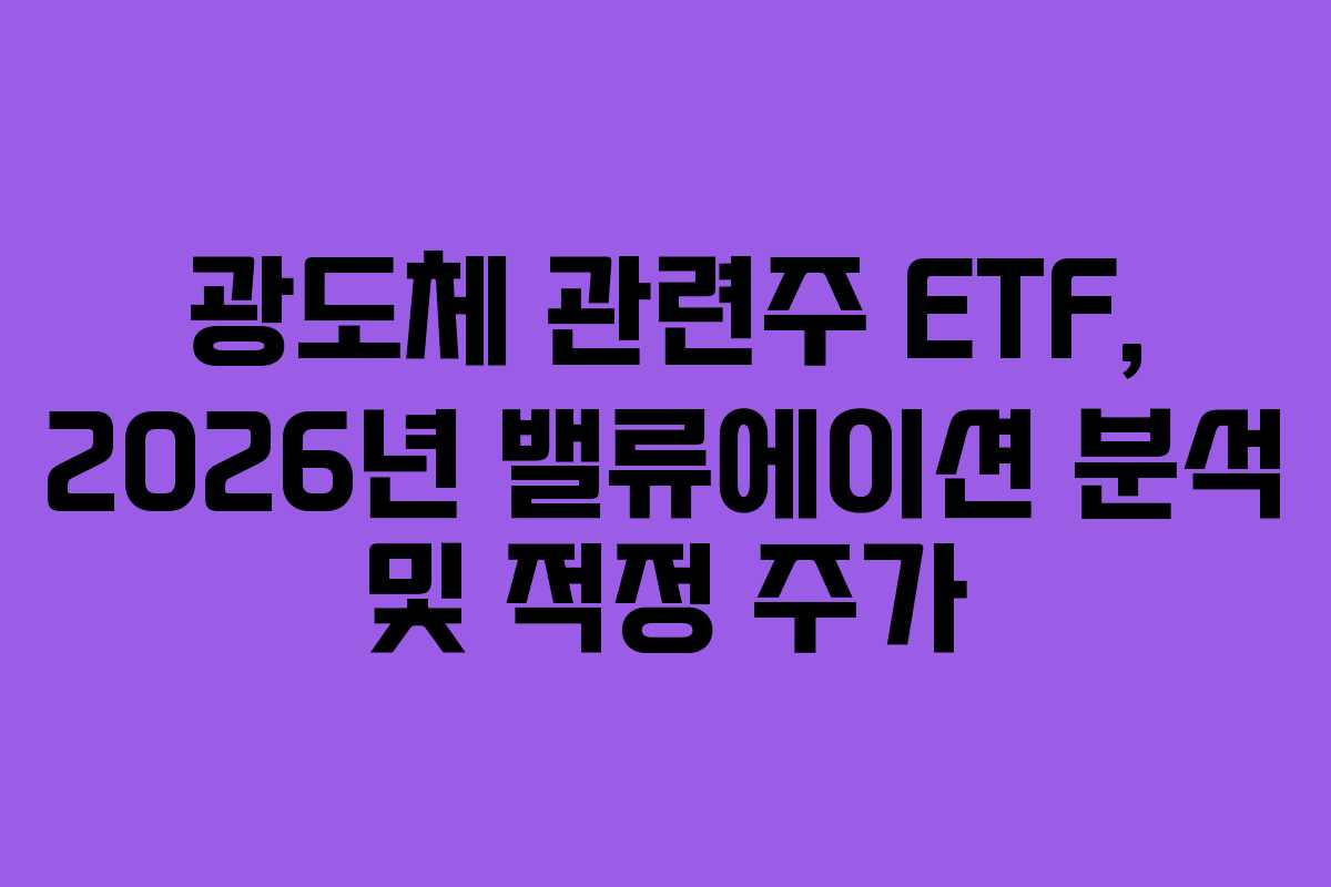 광도체 관련주 ETF, 2026년 밸류에이션 분석 및 적정 주가