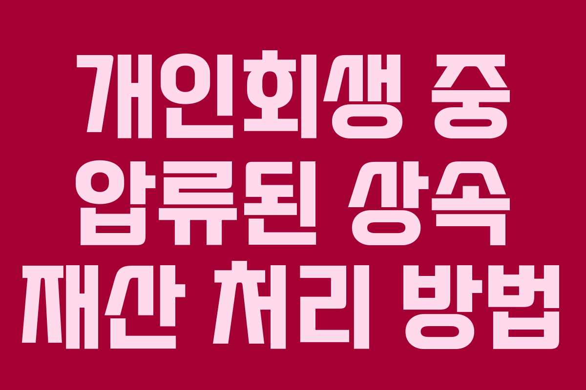 개인회생 중 압류된 상속 재산 처리 방법
