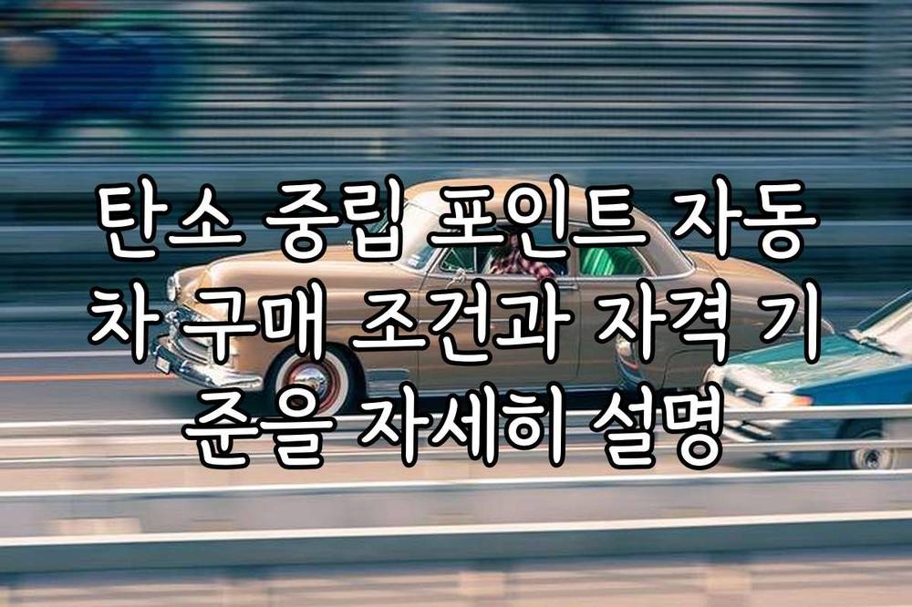 탄소 중립 포인트 자동차 구매 조건과 자격 기준을 자세히 설명