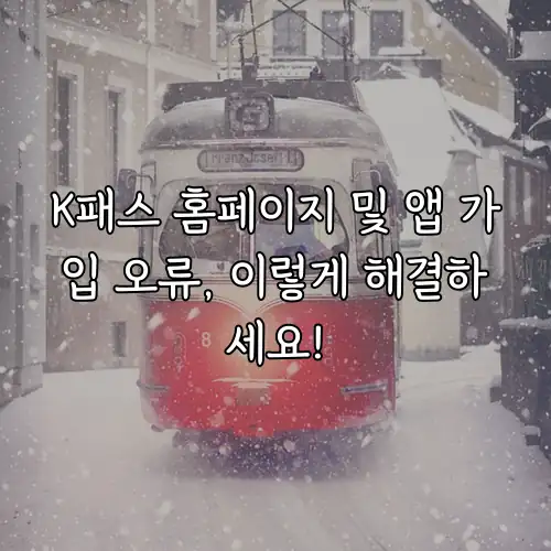 K패스 홈페이지 및 앱 가입 오류, 이렇게 해결하세요!