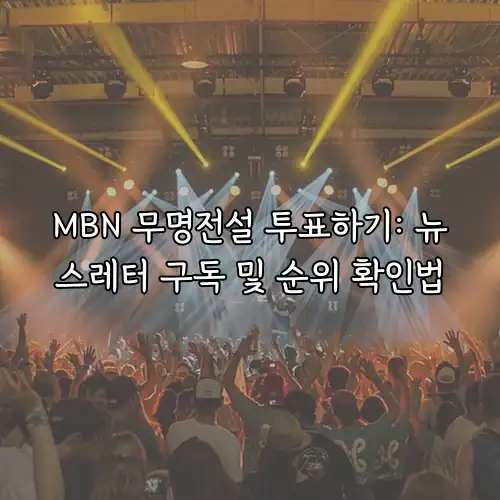 MBN 무명전설 투표하기: 뉴스레터 구독 및 순위 확인법