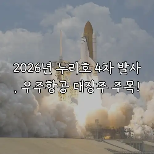 2026년 누리호 4차 발사, 우주항공 대장주 주목!