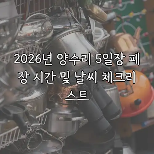 2026년 양수리 5일장 폐장 시간 및 날씨 체크리스트