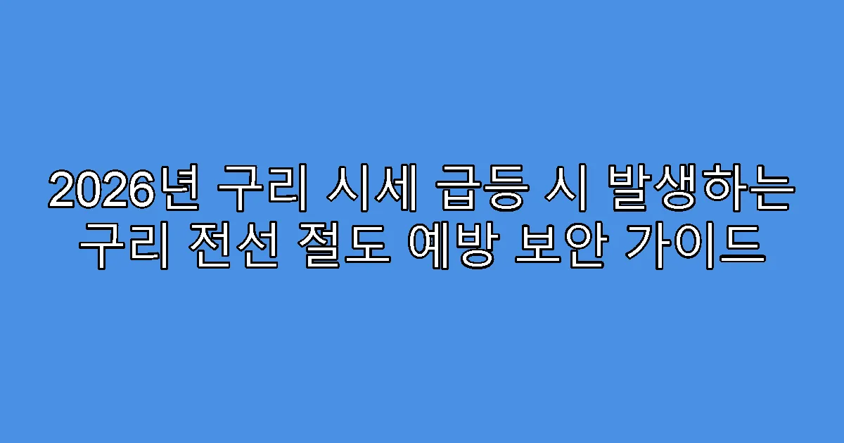 2026년 구리 시세 급등 시 발생하는 구리 전선 절도 예방 보안 가이드