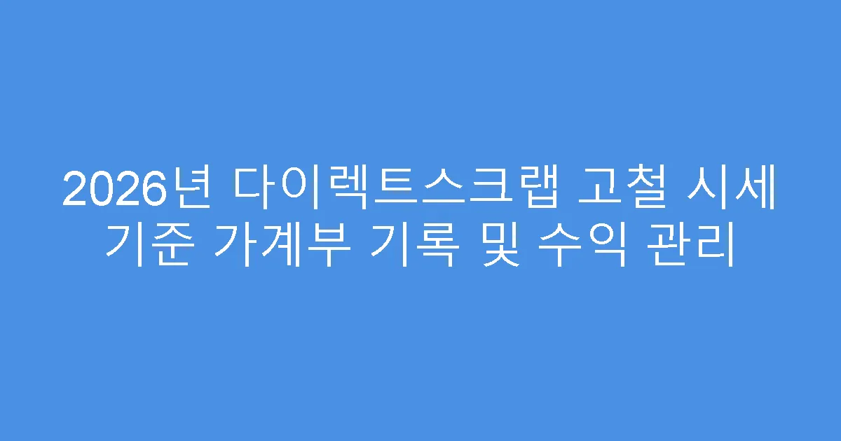 2026년 다이렉트스크랩 고철 시세 기준 가계부 기록 및 수익 관리