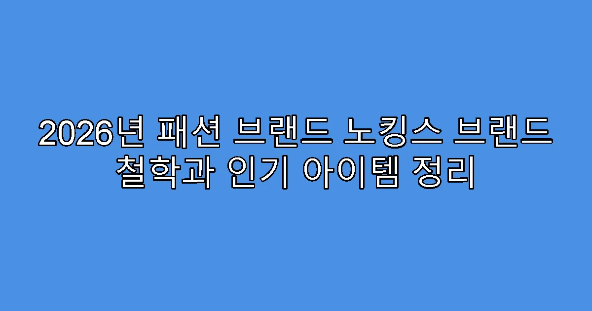 2026년 패션 브랜드 노킹스 브랜드 철학과 인기 아이템 정리