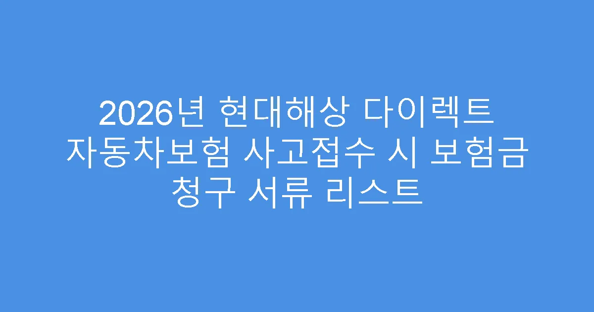 2026년 현대해상 다이렉트 자동차보험 사고접수 시 보험금 청구 서류 리스트