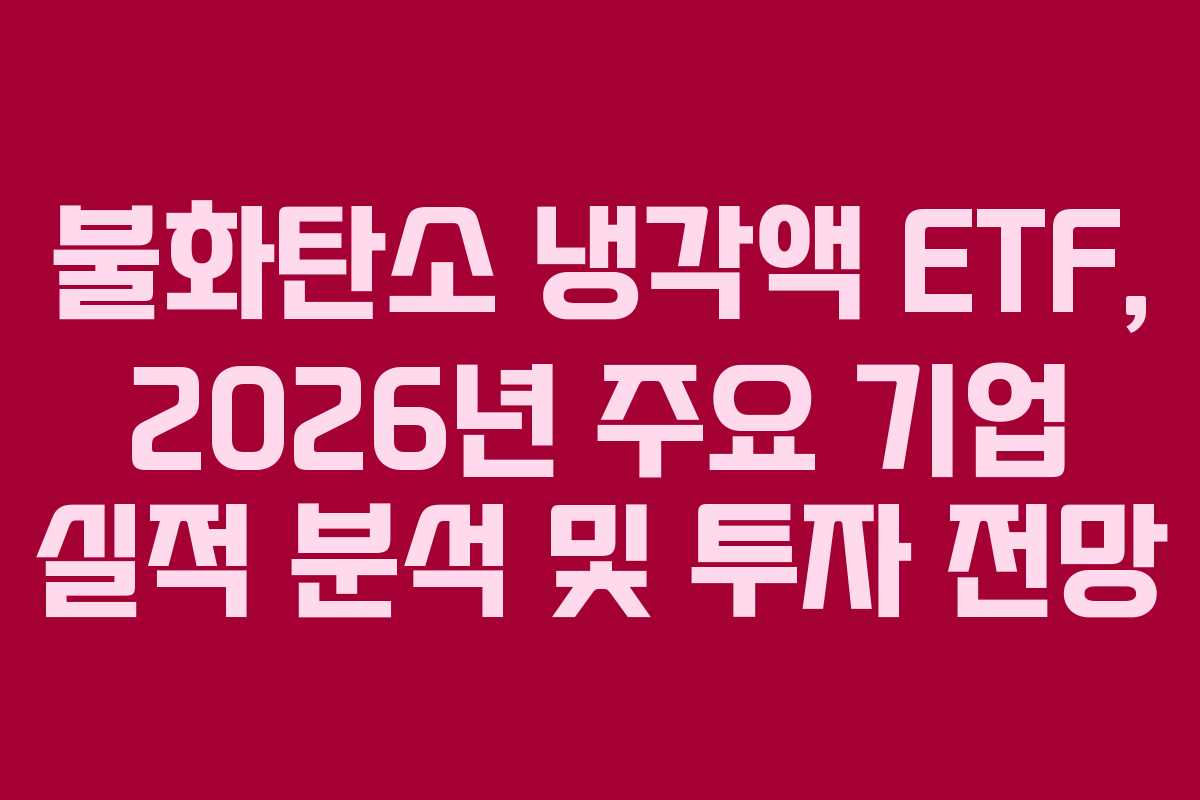 불화탄소 냉각액 ETF, 2026년 주요 기업 실적 분석 및 투자 전망