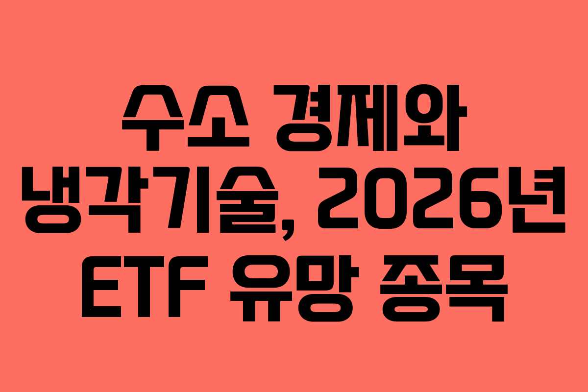 수소 경제와 냉각기술, 2026년 ETF 유망 종목