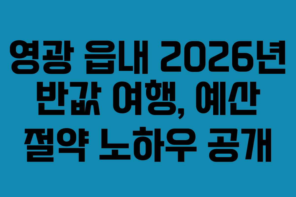 영광 읍내 2026년 반값 여행, 예산 절약 노하우 공개