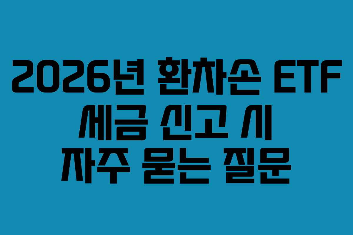 2026년 환차손 ETF 세금 신고 시 자주 묻는 질문