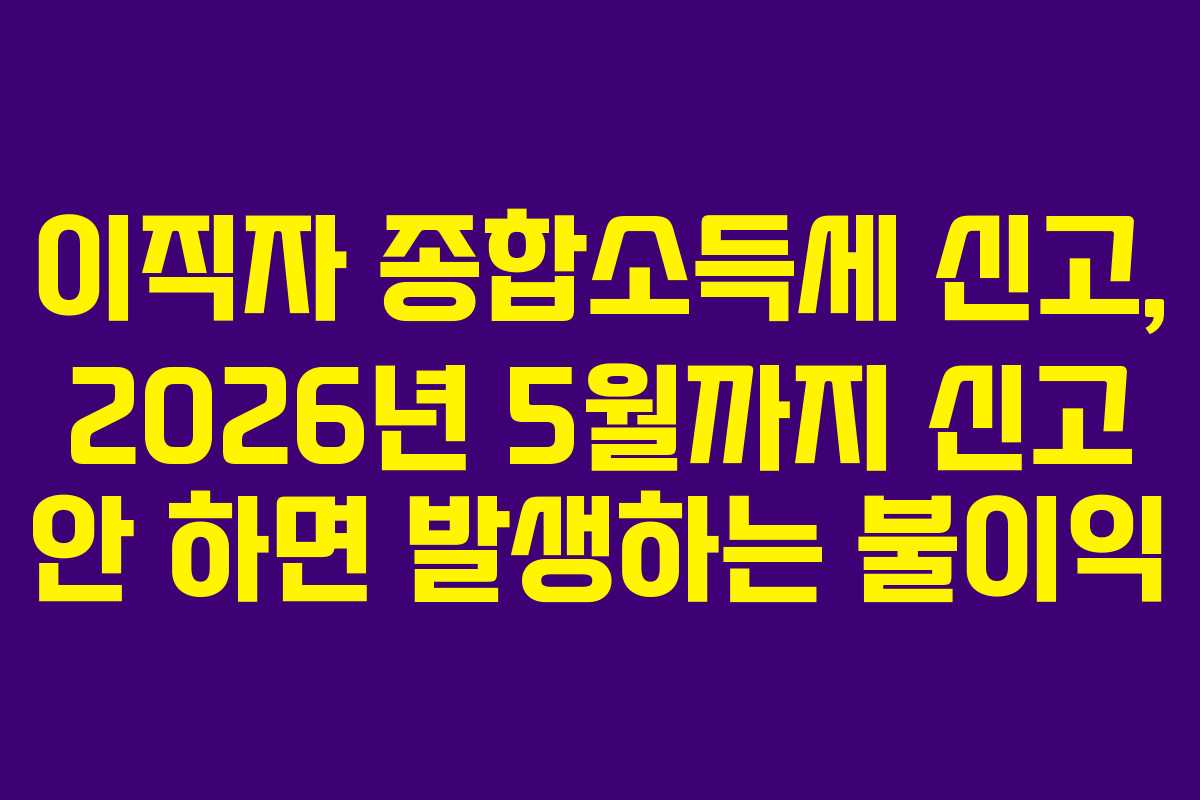 이직자-종합소득세-신고,-2026년-5월까지-신고-안-하면-발생하는-불이익
