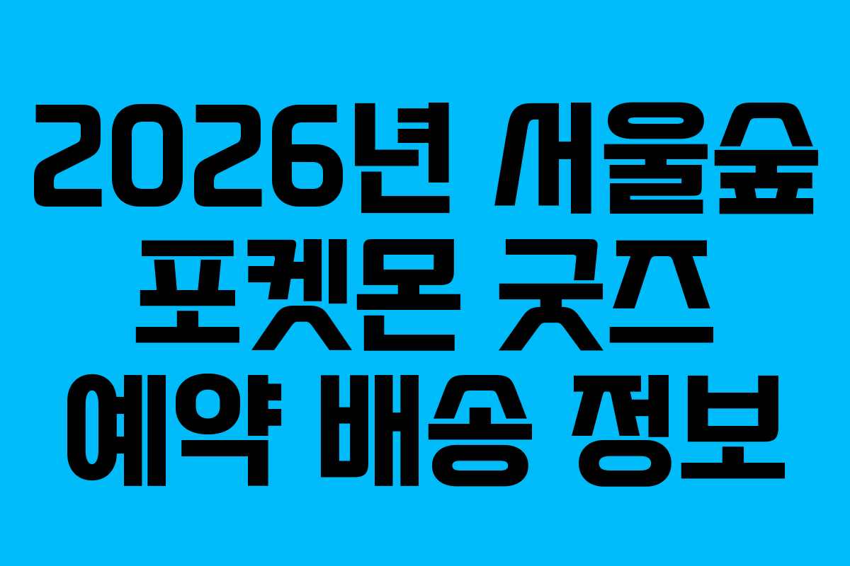 2026년-서울숲-포켓몬-굿즈-예약-배송-정보