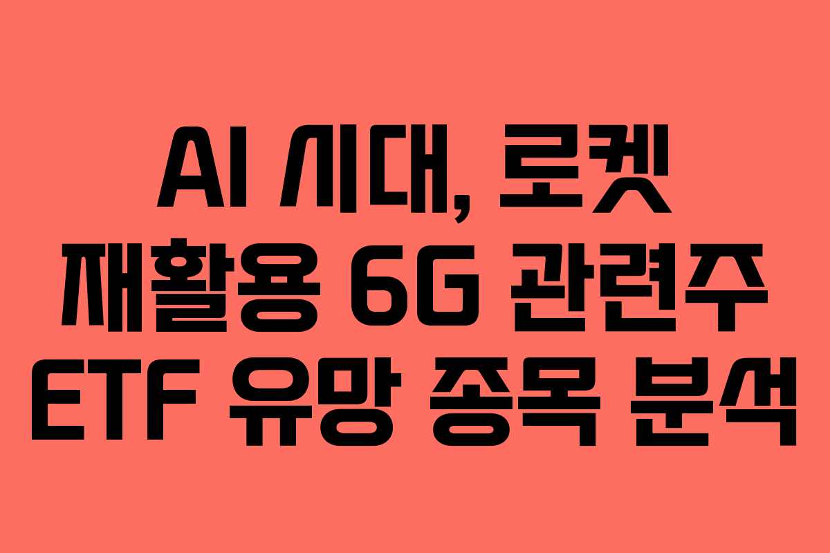 AI-시대,-로켓-재활용-6G-관련주-ETF-유망-종목-분석