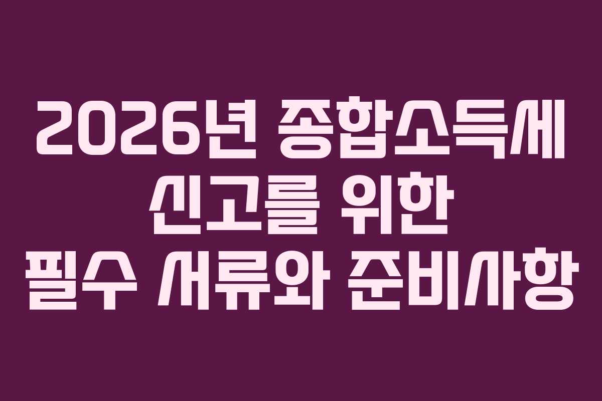 2026년-종합소득세-신고를-위한-필수-서류와-준비사항