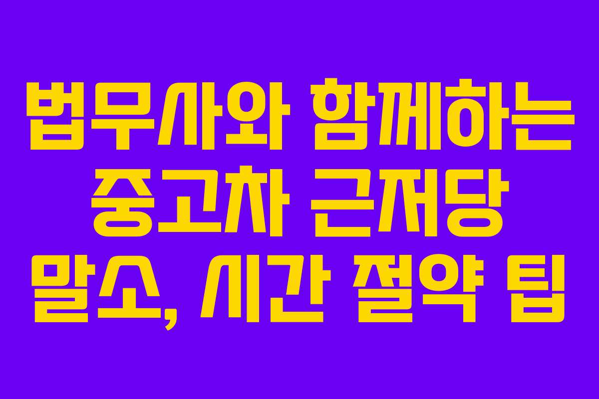 법무사와-함께하는-중고차-근저당-말소,-시간-절약-팁