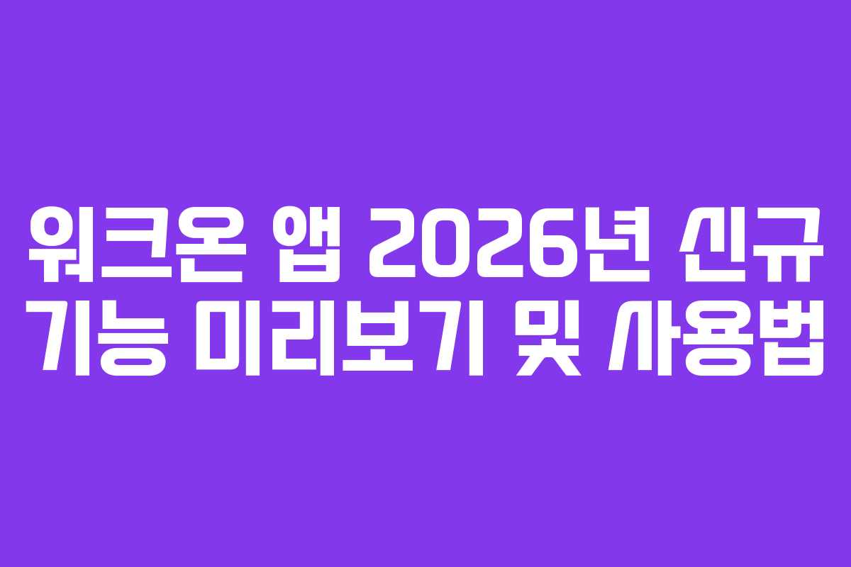 워크온-앱-2026년-신규-기능-미리보기-및-사용법