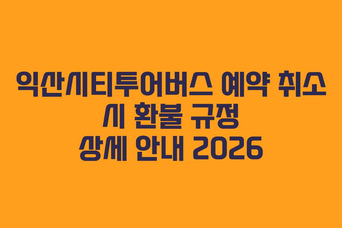 익산시티투어버스-예약-취소-시-환불-규정-상세-안내-2026