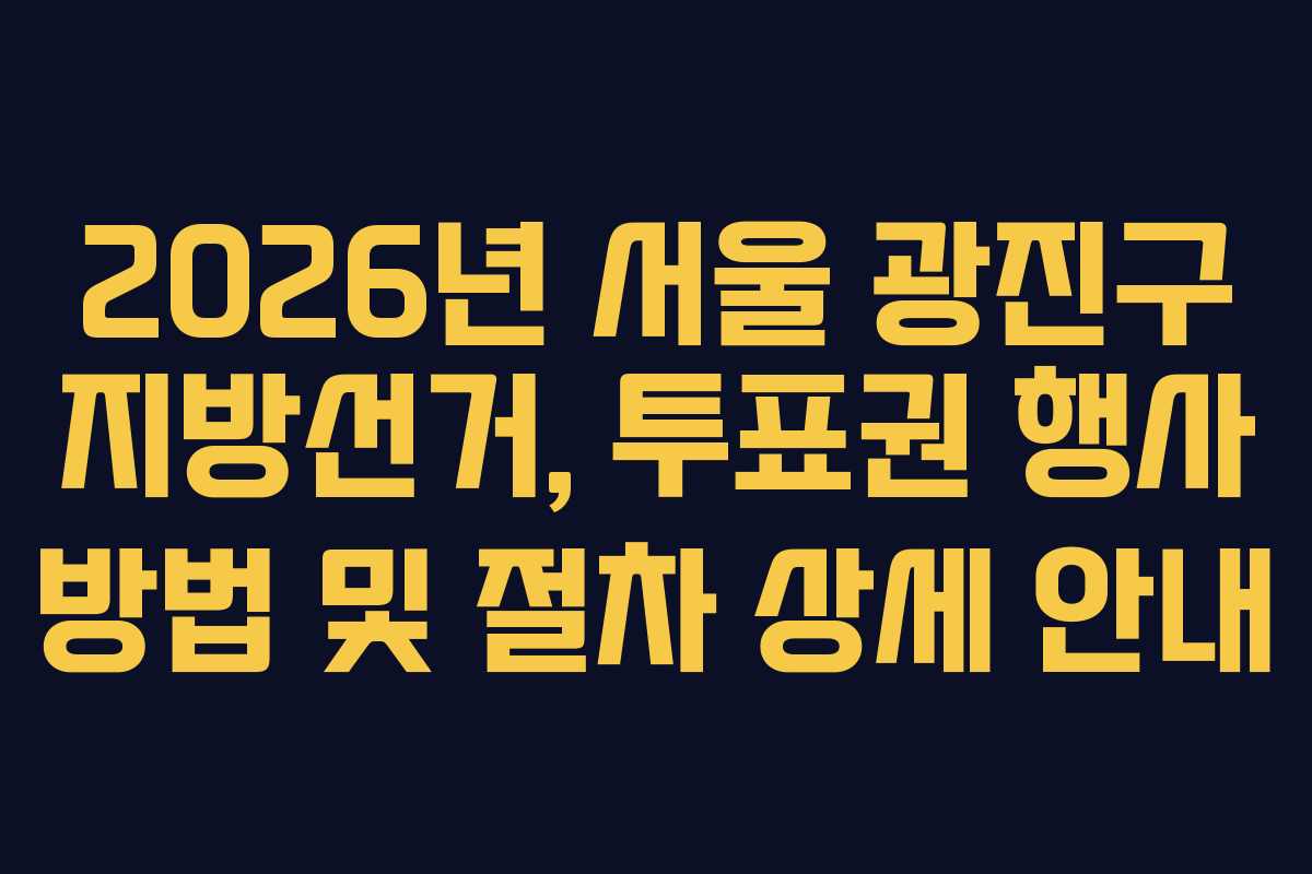 2026년-서울-광진구-지방선거,-투표권-행사-방법-및-절차-상세-안내