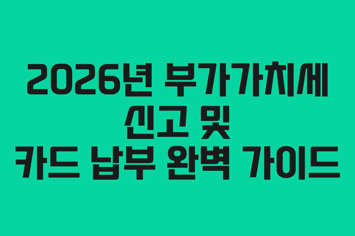 2026년-부가가치세-신고-및-카드-납부-완벽-가이드