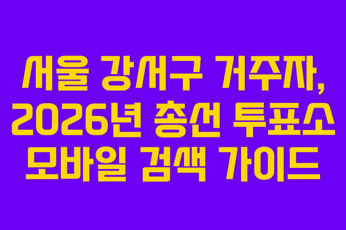 서울-강서구-거주자,-2026년-총선-투표소-모바일-검색-가이드