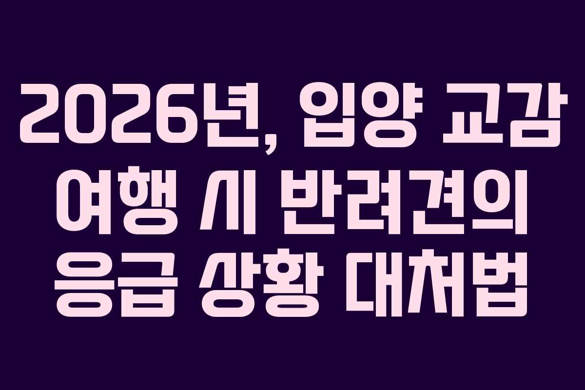 2026년,-입양-교감-여행-시-반려견의-응급-상황-대처법