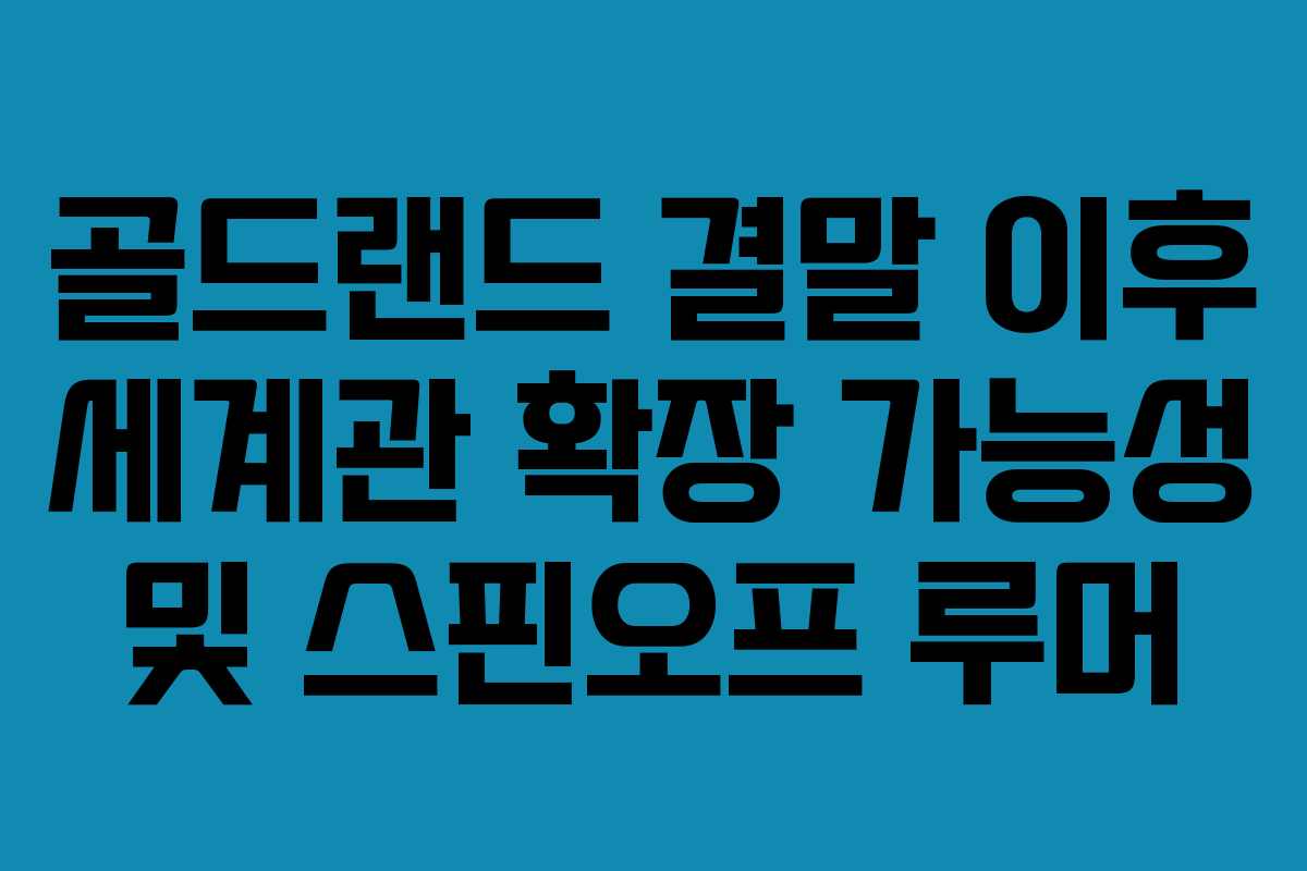 골드랜드-결말-이후-세계관-확장-가능성-및-스핀오프-루머